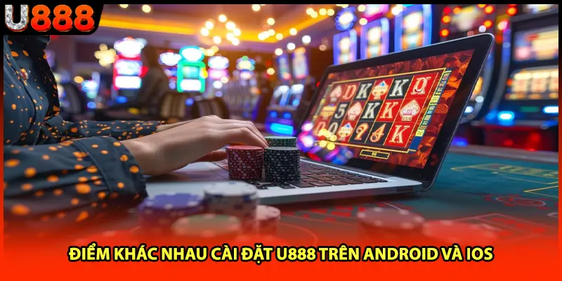 Điểm khác nhau cài đặt U888 trên Android và iOS