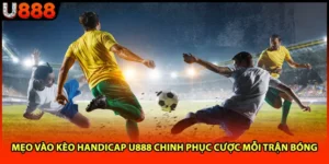 Mẹo Vào Kèo Handicap U888 Chinh Phục Cược Mỗi Trận Bóng